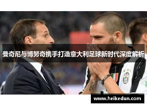 曼奇尼与博努奇携手打造意大利足球新时代深度解析
