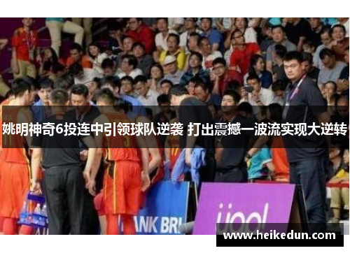 姚明神奇6投连中引领球队逆袭 打出震撼一波流实现大逆转