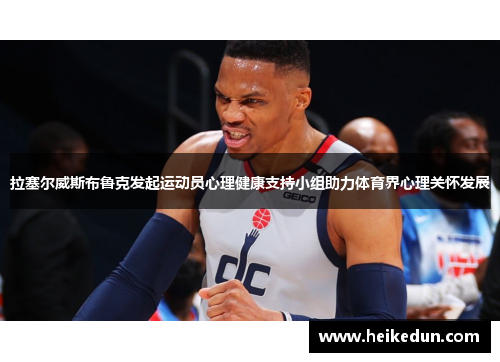 拉塞尔威斯布鲁克发起运动员心理健康支持小组助力体育界心理关怀发展