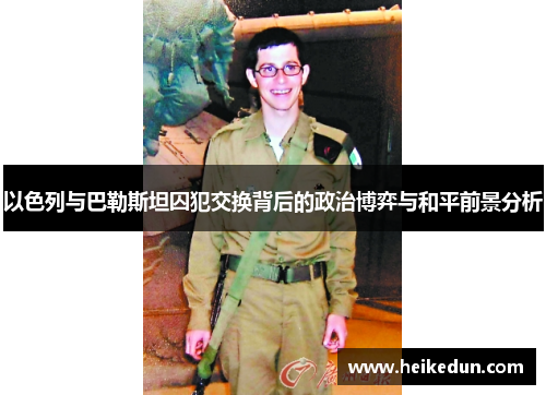 以色列与巴勒斯坦囚犯交换背后的政治博弈与和平前景分析