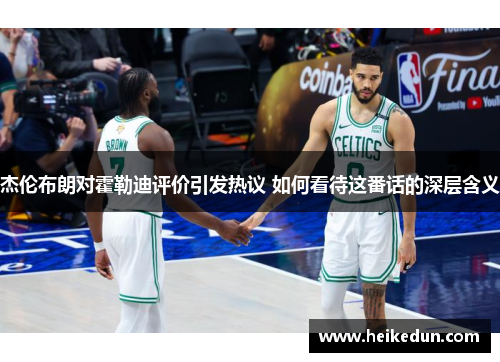 杰伦布朗对霍勒迪评价引发热议 如何看待这番话的深层含义