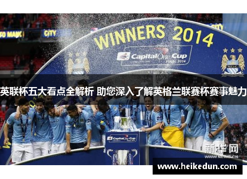 英联杯五大看点全解析 助您深入了解英格兰联赛杯赛事魅力
