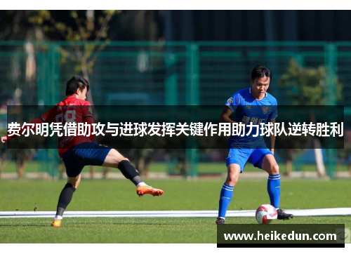 费尔明凭借助攻与进球发挥关键作用助力球队逆转胜利